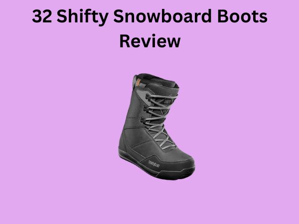 32 Shifty Snowboard Boots Review