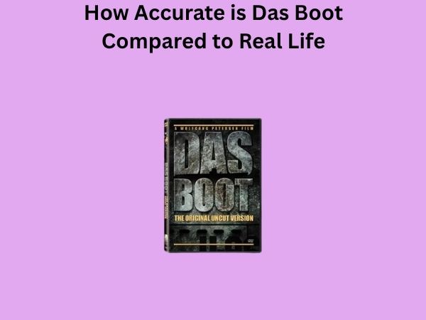 How Accurate is Das Boot Compared to Real Life