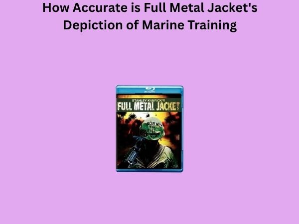 How Accurate is Full Metal Jacket's Depiction of Marine Training