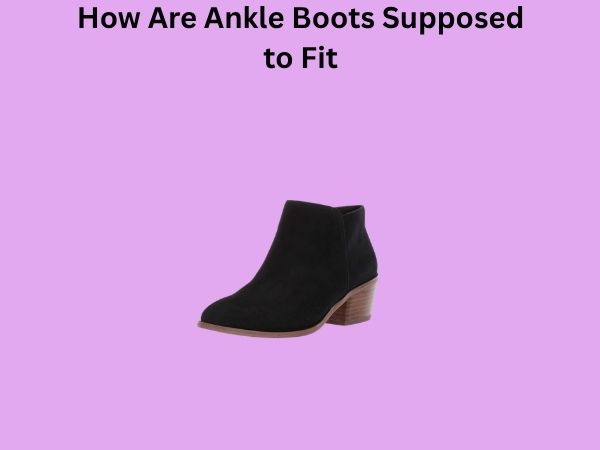 How Are Ankle Boots Supposed to Fit
