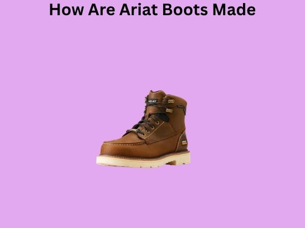 How Are Ariat Boots Made