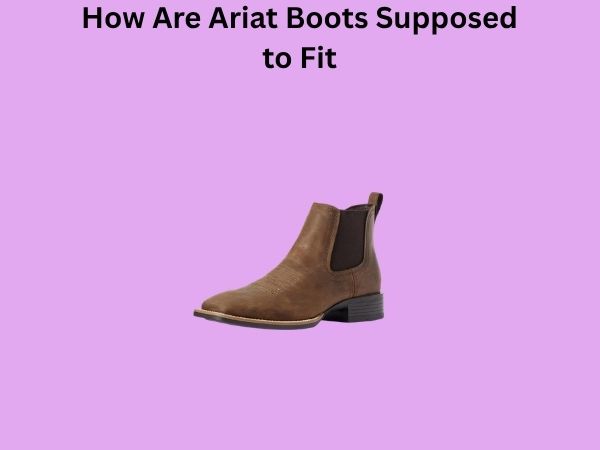 How Are Ariat Boots Supposed to Fit