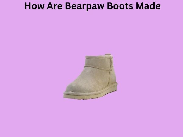 How Are Bearpaw Boots Made