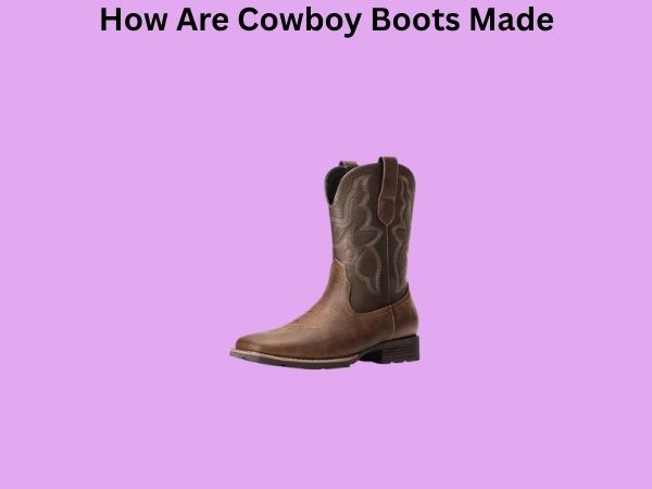 How Are Cowboy Boots Made