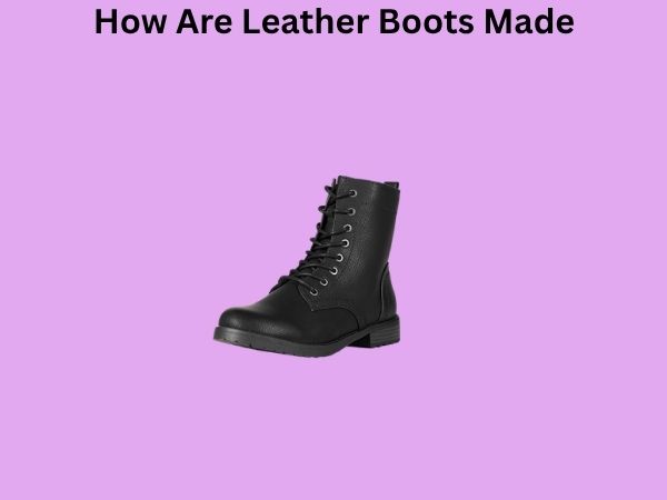 How Are Leather Boots Made