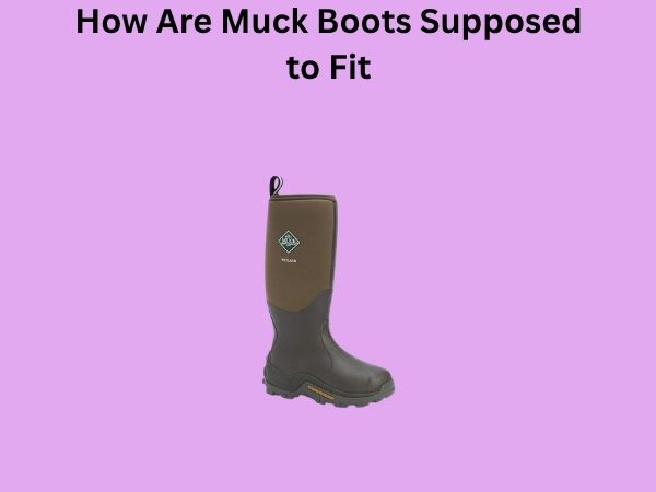 How Are Muck Boots Supposed to Fit