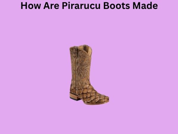 How Are Pirarucu Boots Made