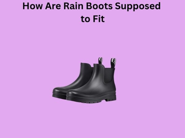 How Are Rain Boots Supposed to Fit